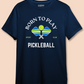 Born to Play Pickleball - Premium 100% Cotton Round Neck Biker T- Shirt